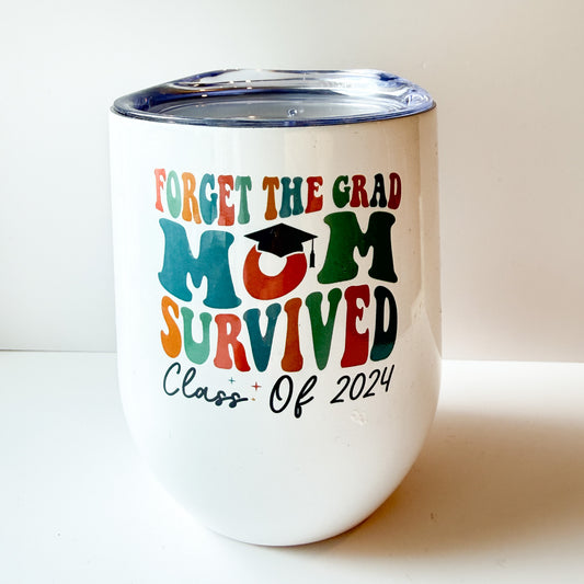 Forget the Grad Mom Survived 12oz Wine Tumbler with Lid – Class of 2024